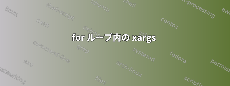 for ループ内の xargs