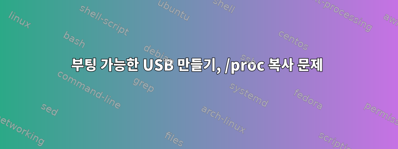 부팅 가능한 USB 만들기, /proc 복사 문제