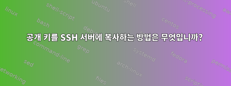 공개 키를 SSH 서버에 복사하는 방법은 무엇입니까?