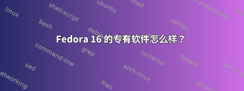 Fedora 16 的专有软件怎么样？