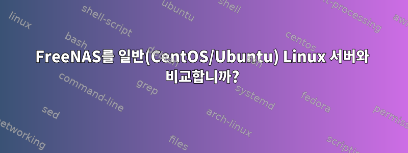 FreeNAS를 일반(CentOS/Ubuntu) Linux 서버와 비교합니까?