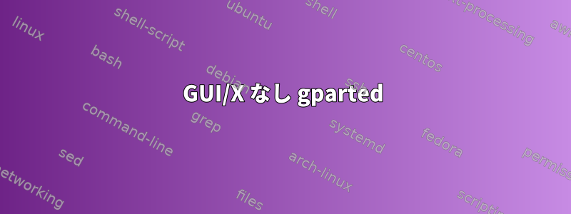 GUI/X なし gparted