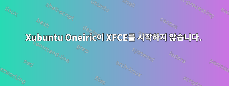 Xubuntu Oneiric이 XFCE를 시작하지 않습니다.