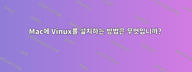 Mac에 Vinux를 설치하는 방법은 무엇입니까?