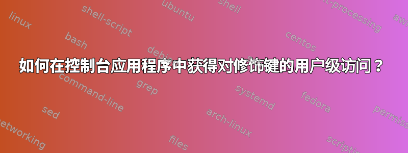 如何在控制台应用程序中获得对修饰键的用户级访问？