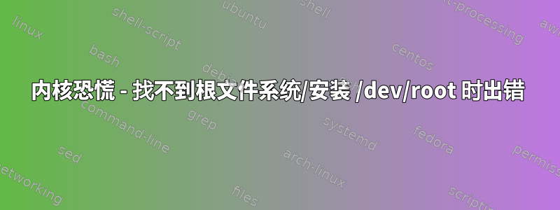 内核恐慌 - 找不到根文件系统/安装 /dev/root 时出错