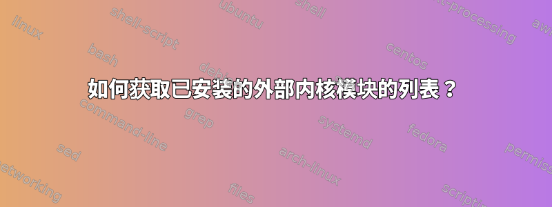 如何获取已安装的外部内核模块的列表？