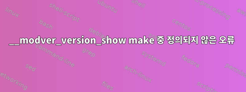 __modver_version_show make 중 정의되지 않은 오류