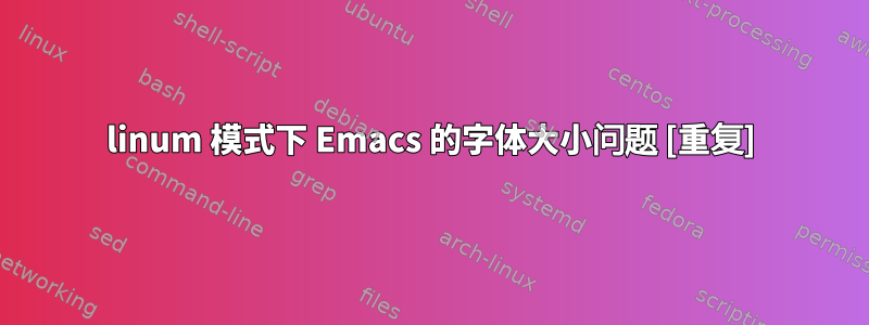 linum 模式下 Emacs 的字体大小问题 [重复]