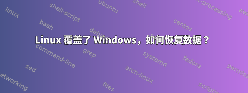 Linux 覆盖了 Windows，如何恢复数据？