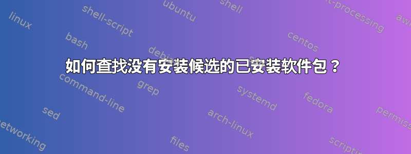 如何查找没有安装候选的已安装软件包？