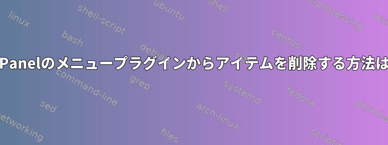 LXPanelのメニュープラグインからアイテムを削除する方法は？