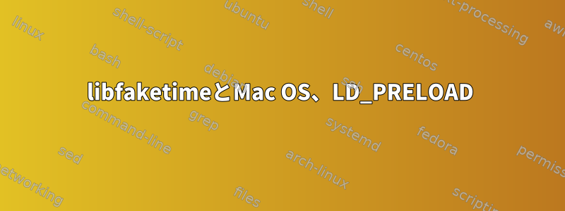 libfaketimeとMac OS、LD_PRELOAD