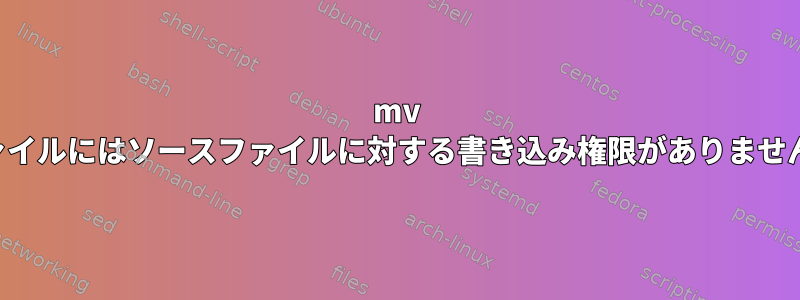 mv ファイルにはソースファイルに対する書き込み権限がありません。