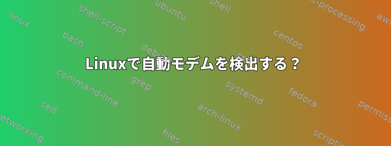 Linuxで自動モデムを検出する？