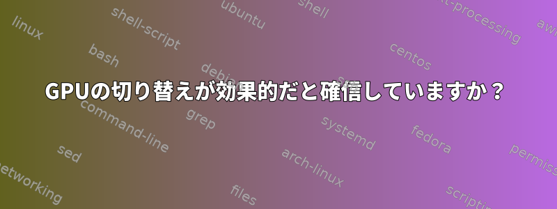 GPUの切り替えが効果的だと確信していますか？