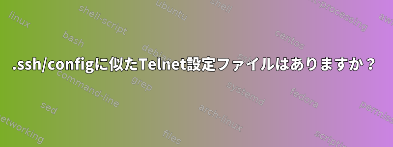 .ssh/configに似たTelnet設定ファイルはありますか？