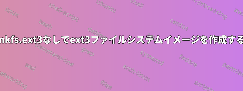 mkfs.ext3なしでext3ファイルシステムイメージを作成する