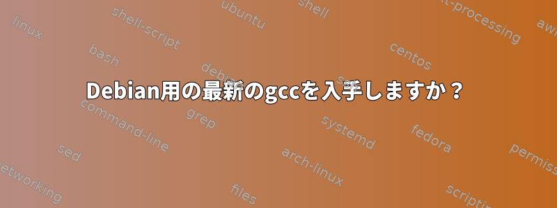 Debian用の最新のgccを入手しますか？