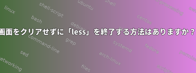 画面をクリアせずに「less」を終了する方法はありますか？