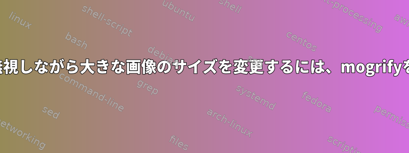 小さな画像を無視しながら大きな画像のサイズを変更するには、mogrifyを使用します。