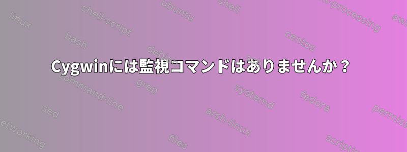 Cygwinには監視コマンドはありませんか？