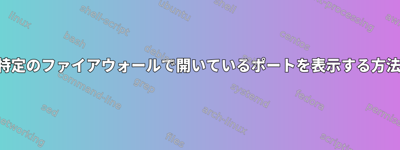 特定のファイアウォールで開いているポートを表示する方法