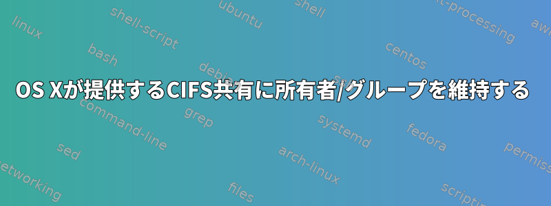 OS Xが提供するCIFS共有に所有者/グループを維持する