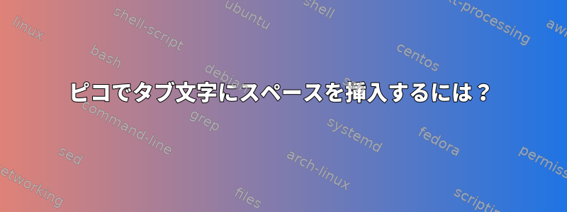 ピコでタブ文字にスペースを挿入するには？