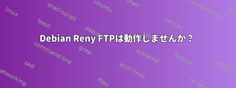 Debian Reny FTPは動作しませんか？