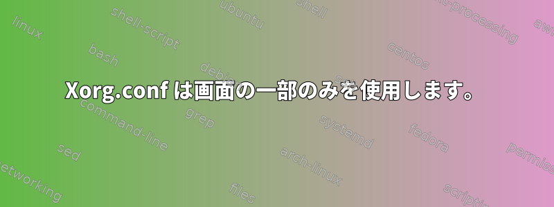 Xorg.conf は画面の一部のみを使用します。