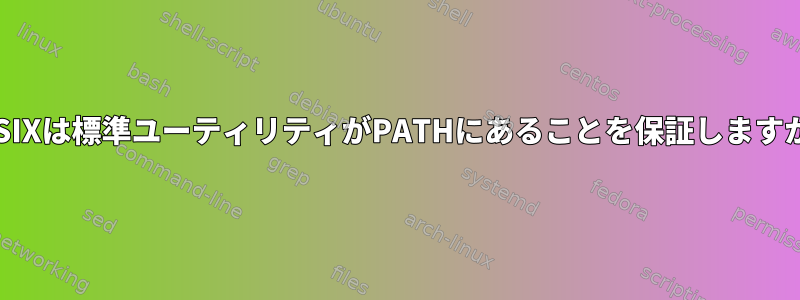 POSIXは標準ユーティリティがPATHにあることを保証しますか？