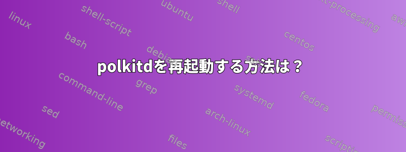 polkitdを再起動する方法は？