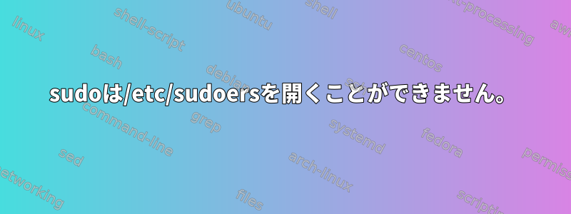 sudoは/etc/sudoersを開くことができません。