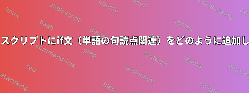 このbashスクリプトにif文（単語の句読点関連）をどのように追加しますか？