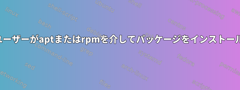 管理者以外のユーザーがaptまたはrpmを介してパッケージをインストールできますか？