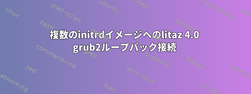 複数のinitrdイメージへのlitaz 4.0 grub2ループバック接続