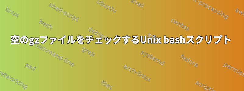 空のgzファイルをチェックするUnix bashスクリプト