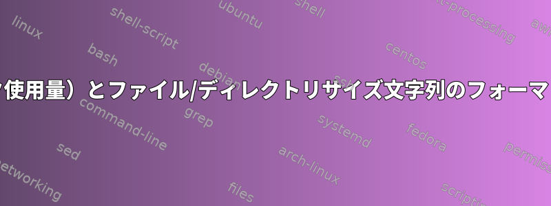 du（ディスク使用量）とファイル/ディレクトリサイズ文字列のフォーマット指定子？