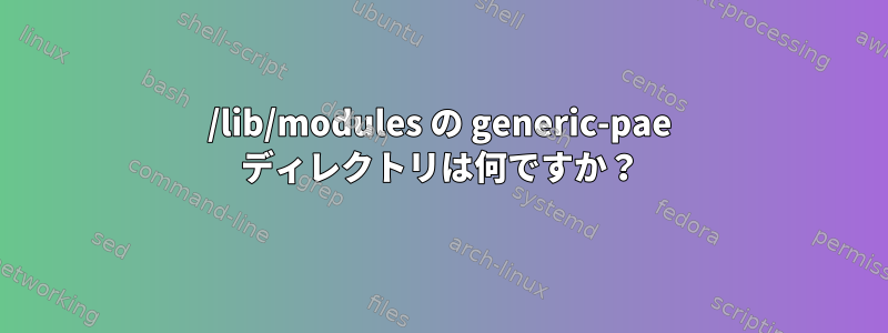 /lib/modules の generic-pae ディレクトリは何ですか？