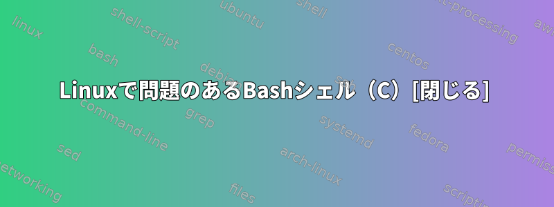 Linuxで問題のあるBashシェル（C）[閉じる]