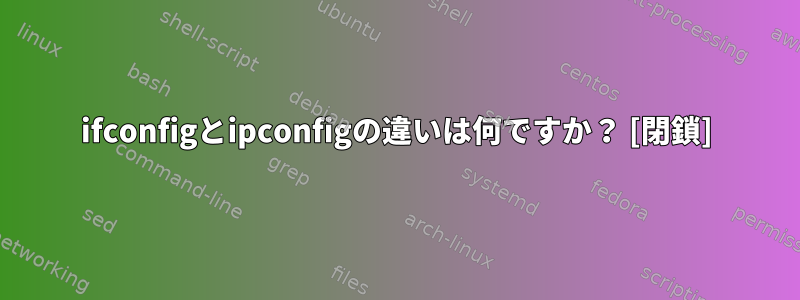 ifconfigとipconfigの違いは何ですか？ [閉鎖]