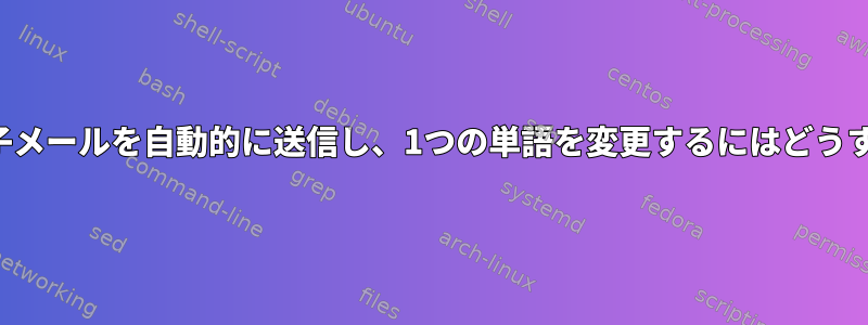 非常によく似た電子メールを自動的に送信し、1つの単語を変更するにはどうすればよいですか？