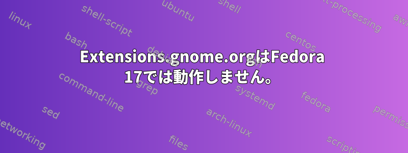 Extensions.gnome.orgはFedora 17では動作しません。