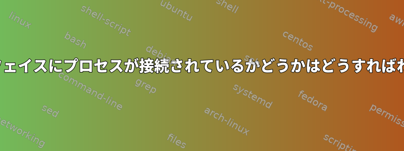 Tapインターフェイスにプロセスが接続されているかどうかはどうすればわかりますか？