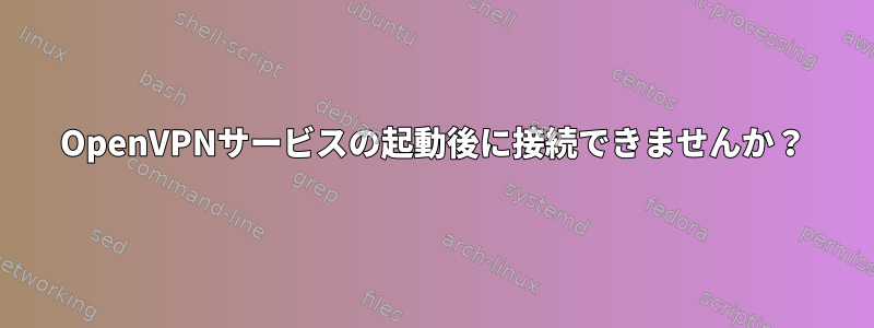 OpenVPNサービスの起動後に接続できませんか？