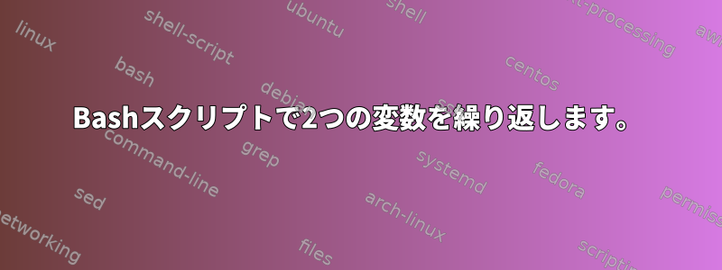 Bashスクリプトで2つの変数を繰り返します。