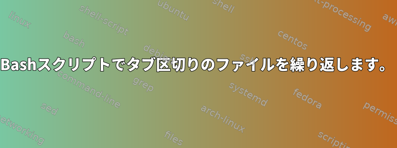 Bashスクリプトでタブ区切りのファイルを繰り返します。