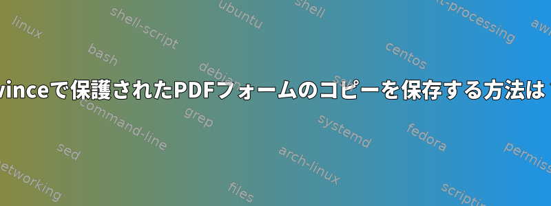 Evinceで保護されたPDFフォームのコピーを保存する方法は？