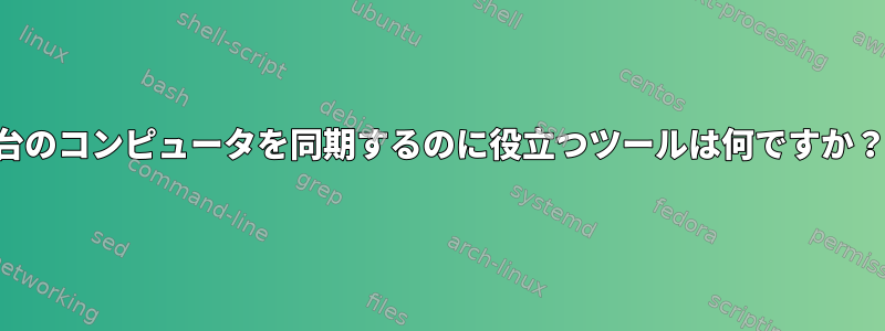 2台のコンピュータを同期するのに役立つツールは何ですか？